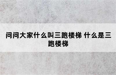 问问大家什么叫三跑楼梯 什么是三跑楼梯